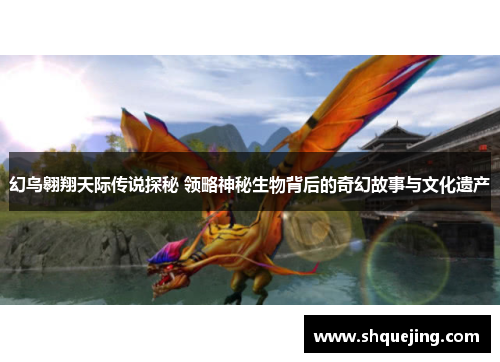 幻鸟翱翔天际传说探秘 领略神秘生物背后的奇幻故事与文化遗产