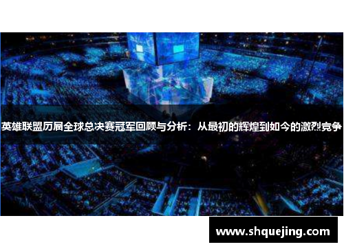 英雄联盟历届全球总决赛冠军回顾与分析：从最初的辉煌到如今的激烈竞争