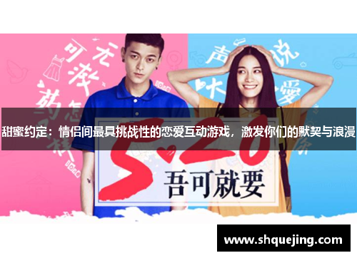 甜蜜约定：情侣间最具挑战性的恋爱互动游戏，激发你们的默契与浪漫